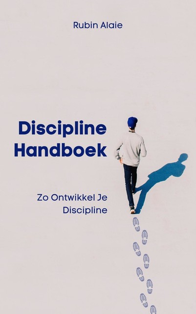 Discipline Handboek: Het Boek Met Tips & Inzichten: Zo Ontwikkel Je Discipline, Rubin Alaie