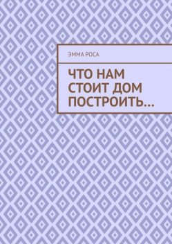 Что нам стоит дом построить, Эмма Роса