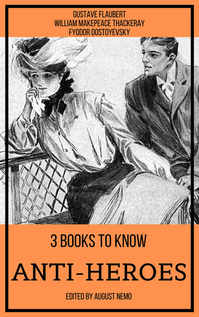 3 books to know Anti-heroes, Gustave Flaubert, William Makepeace Thackeray, Fyodor Dostoevsky, August Nemo