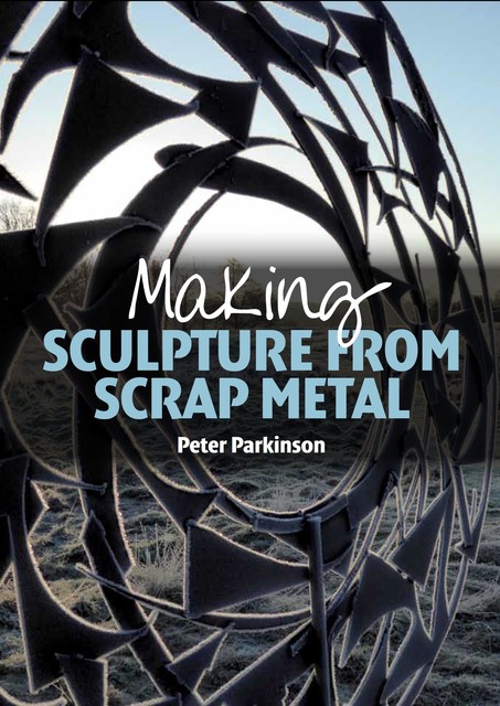 Making Sculpture from Scrap Metal, Peter Parkinson