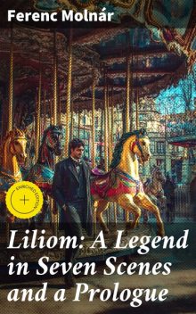 Liliom: A Legend in Seven Scenes and a Prologue, Ferenc Molnár