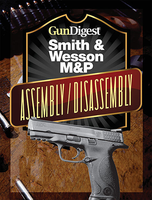 Gun Digest Smith & Wesson M&P Assembly/Disassembly Instructions, J.B. Wood