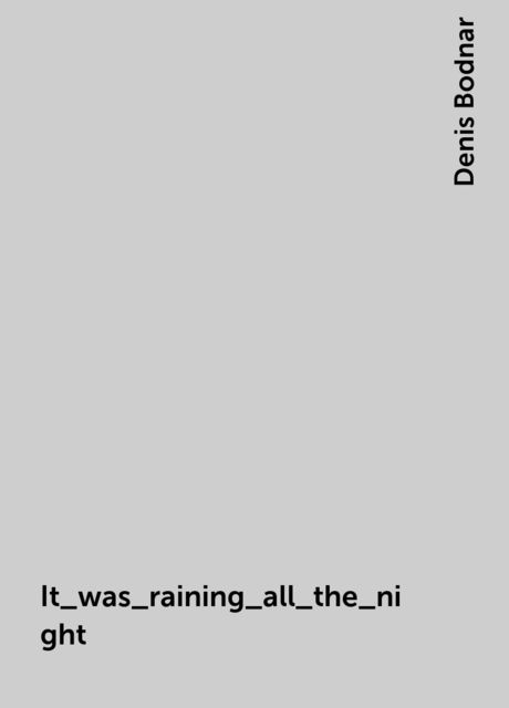 It_was_raining_all_the_night, Denis Bodnar