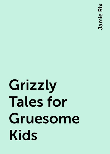 Grizzly Tales for Gruesome Kids, Jamie Rix