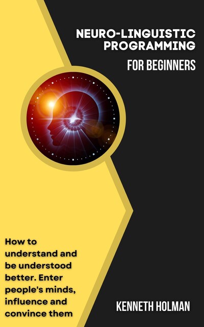 Neuro-linguistic Programming for Beginners, Kenneth Holman