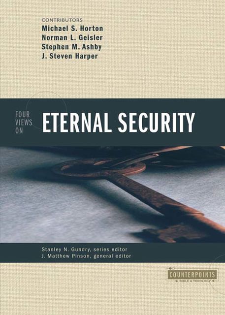 Four Views on Eternal Security, Norman Geisler, Michael Horton, J. Stephen Harper, Stephen M. Ashby