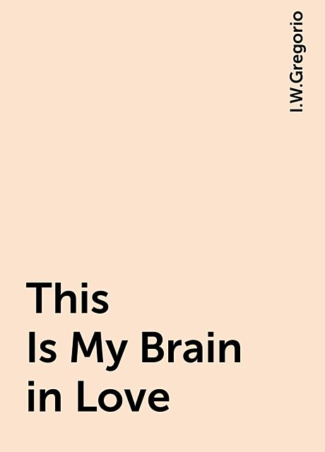 This Is My Brain in Love, I.W.Gregorio