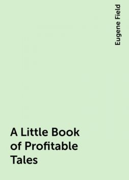 A Little Book of Profitable Tales, Eugene Field