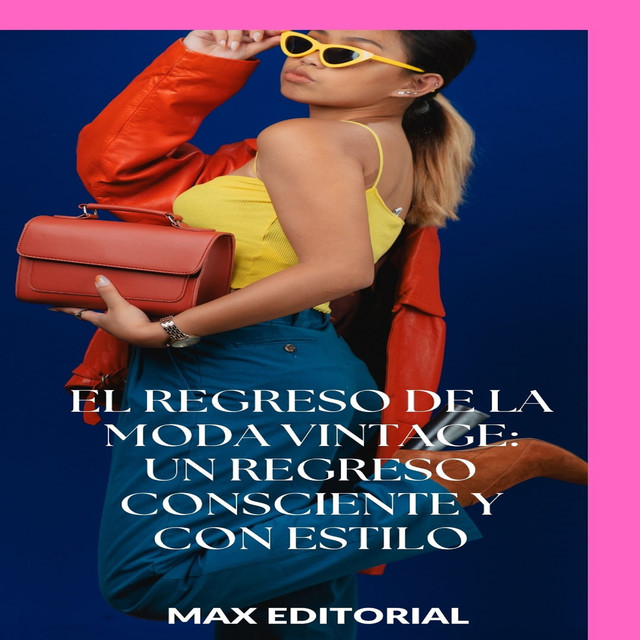 El regreso de la moda vintage: un regreso consciente y con estilo, Max Editorial