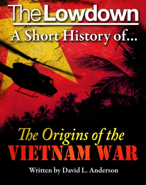 Lowdown: a Short History of the Origins of the Vietnam War, David Anderson
