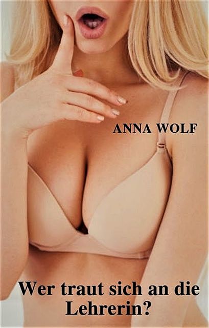 Wer traut sich an die Lehrerin, Anna Wolf