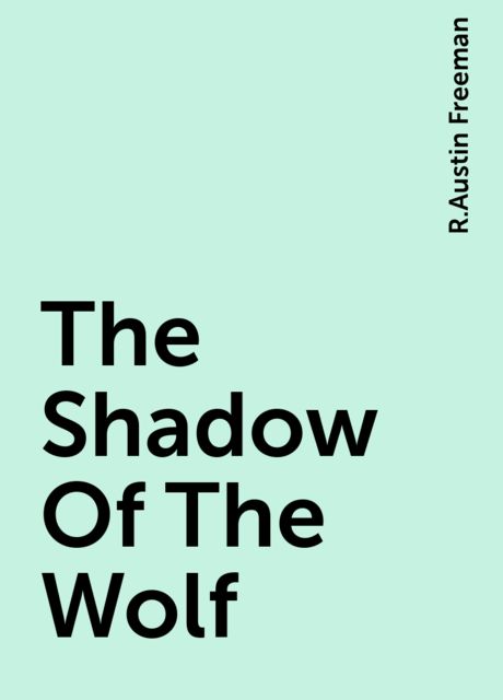 The Shadow Of The Wolf, R.Austin Freeman