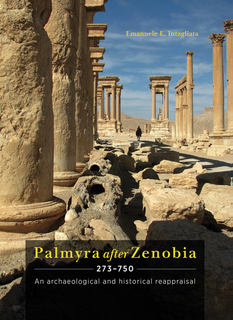 Palmyra after Zenobia AD 273–750, Emanuele E. Intagliata