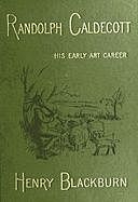 Randolph Caldecott: A Personal Memoir of His Early Art Career, Henry Blackburn