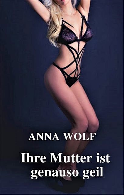 Ihre Mutter ist genauso geil, Anna Wolf