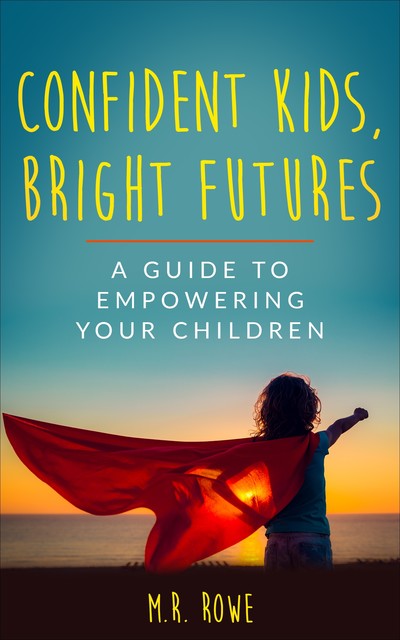 Confident Kids, Bright Futures, M.R. Rowe