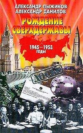Рождение сверхдержавы: 1945-1953 гг, Александр Данилов, Александр Пыжиков
