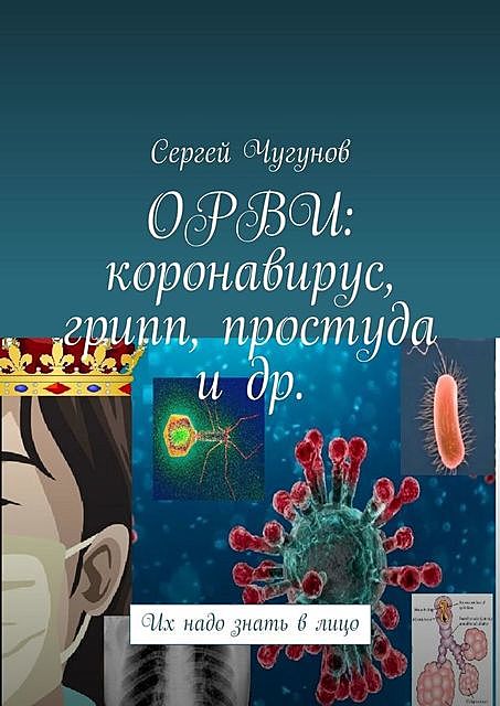 ОРВИ: коронавирус, грипп, простуда и др.. Их надо знать в лицо, Сергей Чугунов