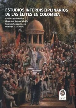 Estudios interdisciplinarios de las élites en Colombia, Catalina Acosta Oidor, Alexander Gamba Trimiño, Alejandra Gutiérrez Gómez, Camilo Serrano Corredor, Constanza del R, Juan Pablo Cruz Medina, Karla Luzmer Escobar Hernández, Laura Ximena Vanegas Muñoz, María Camila Barrera Gutiérrez, Verónica Salazar Baena