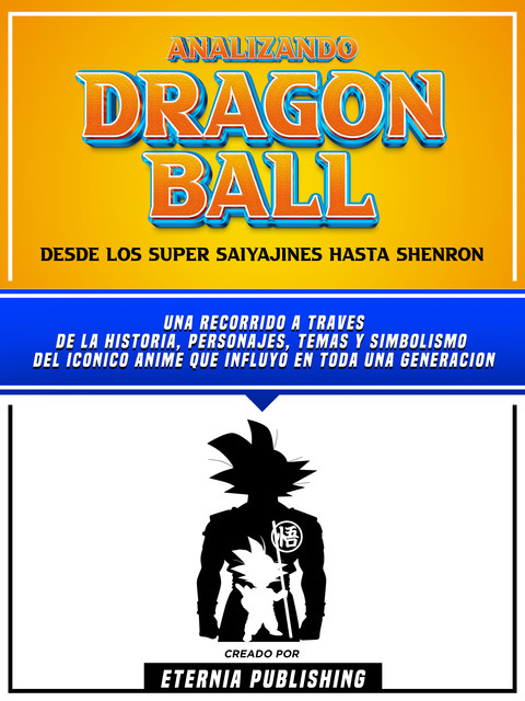 Analizando Dragon Ball – Desde Los Super Saiyajines Hasta Shenron, Eternia Publishing