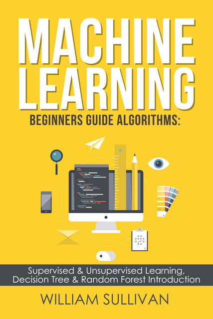 Machine Learning For Beginners Guide Algorithms, William Sullivan