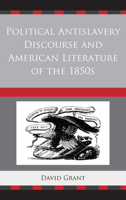 Political Antislavery Discourse and American Literature of the 1850s, David Grant