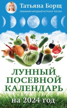 Лунный посевной календарь на 2024 год, Татьяна Борщ