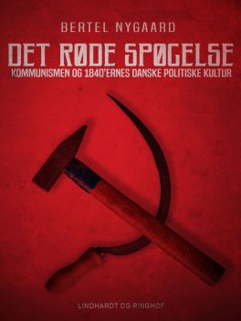 Det røde spøgelse. Kommunismen og 1840 ernes danske politiske kultur, Bertel Nygaard