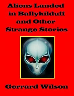 Aliens Landed in Ballykilduff and Other Strange Stories, Gerrard Wilson