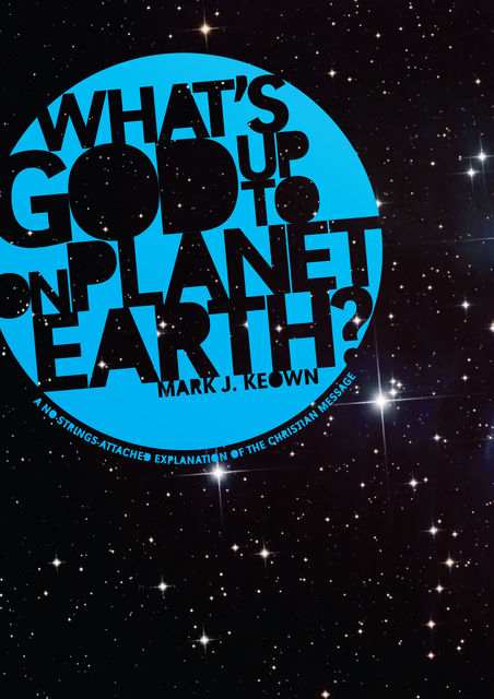 What God’s Up To on Planet Earth, Mark J. Keown