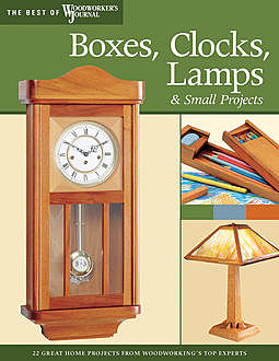 Boxes, Clocks, Lamps, and Small Projects (Best of WWJ), Woodworker’s Journal
