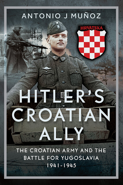 Hitler’s Croatian Ally, Antonio J Muñoz