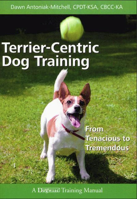 TERRIER-CENTRIC DOG TRAINING, Dawn Antoniak-Mitchell