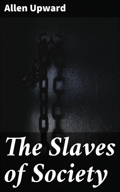 The Slaves of Society, Allen Upward