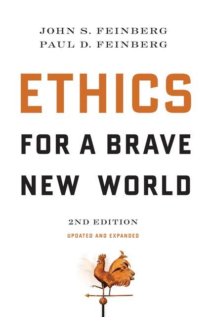 Ethics for a Brave New World, Second Edition (Updated and Expanded), John S. Feinberg, Paul D. Feinberg