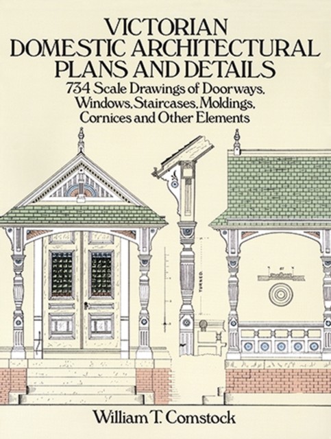 Victorian Domestic Architectural Plans and Details, William T.Comstock
