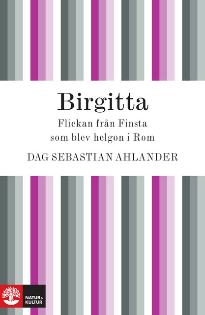 Birgitta: flickan från Finsta som blev helgon i Rom, Dag Sebastian Ahlander