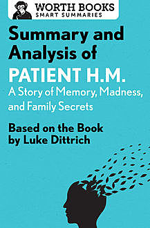 Summary and Analysis of Patient H.M.: A Story of Memory, Madness, and Family Secrets, Worth Books