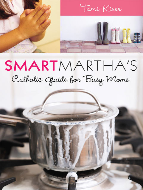 Smart Martha's Catholic Guide for Busy Moms, Tami Kiser