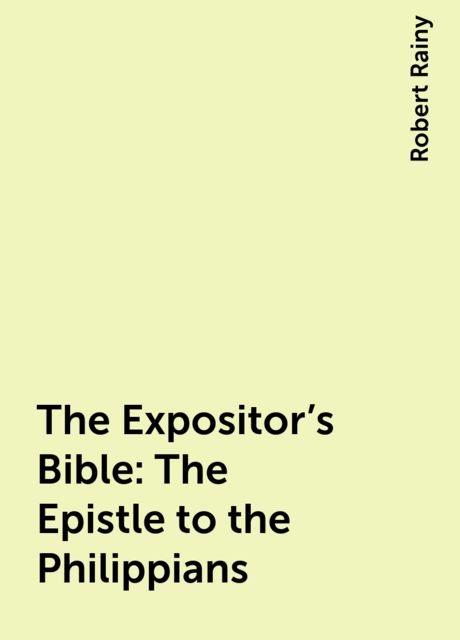The Expositor's Bible: The Epistle to the Philippians, Robert Rainy