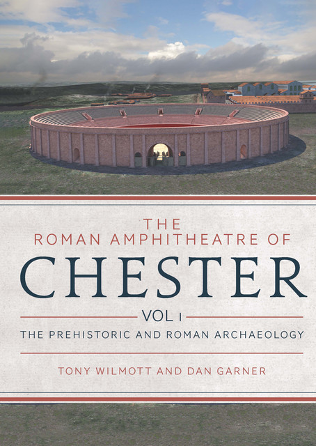 The Roman Amphitheatre of Chester, Dan Garner, Tony Wilmott