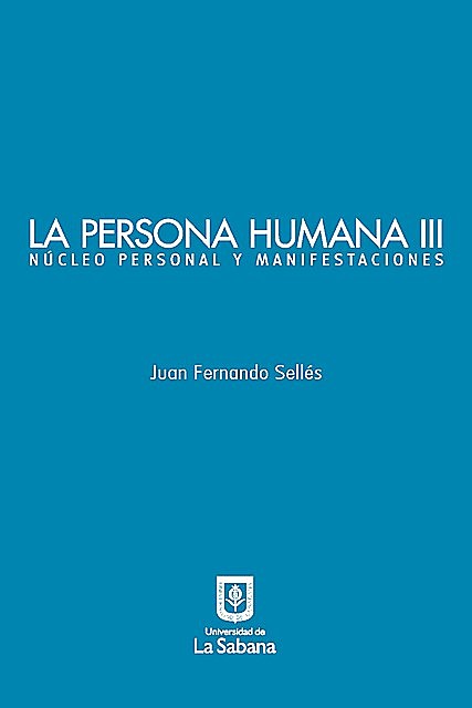 La persona humana parte III. Núcleo personal y manifestaciones, Juan Fernando Sellés