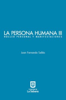 La persona humana parte III. Núcleo personal y manifestaciones, Juan Fernando Sellés