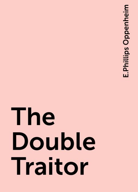 The Double Traitor, E. Phillips Oppenheim