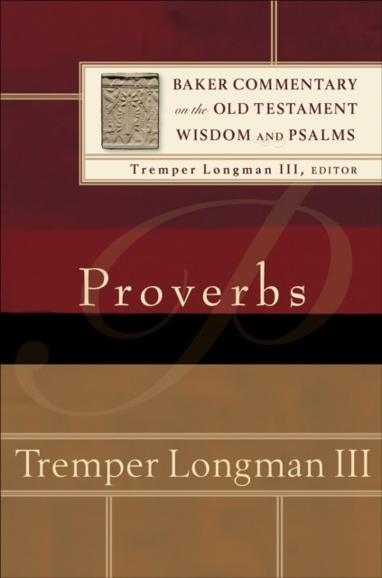 Proverbs (Baker Commentary on the Old Testament Wisdom and Psalms), Tremper Longman