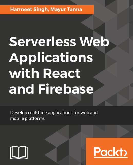 Serverless Web Applications with React and Firebase, Harmeet Singh, Mayur Tanna