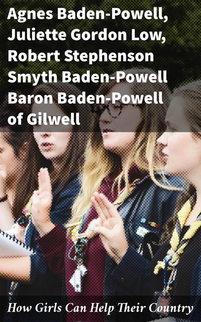 How Girls Can Help Their Country, Baron Robert Stephenson Smyth Baden-Powell Baden-Powell of Gilwell, Juliette Gordon Low, Agnes Baden-Powell