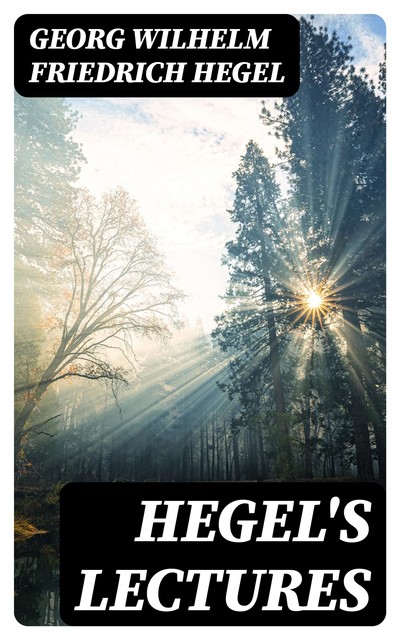 Hegel: Lectures on Philosophy, Georg Wilhelm Friedrich Hegel