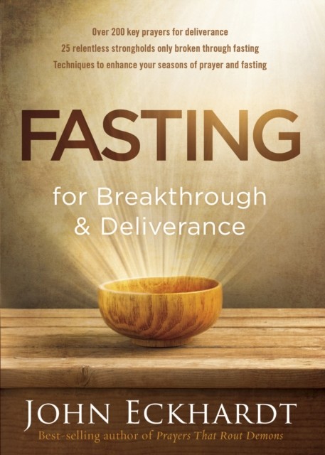 Fasting for Breakthrough and Deliverance, John Eckhardt
