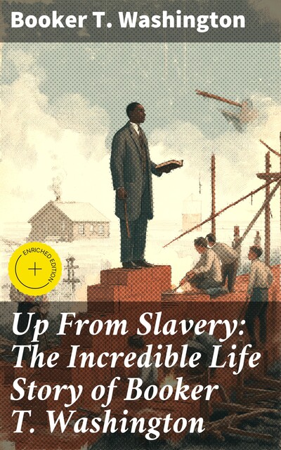 Up From Slavery: The Incredible Life Story of Booker T. Washington, Booker T.Washington